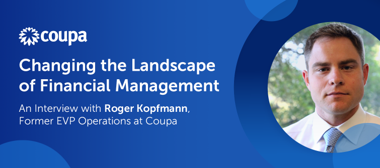 Changing the Landscape of Financial Management: An Interview with Roger Kopfmann, Former EVP Operations at Coupa