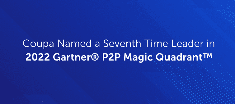 Coupa Named a 2022 Gartner Magic Quadrant™ Leader in Procure-to-Pay Suites for the Seventh Time in a Row